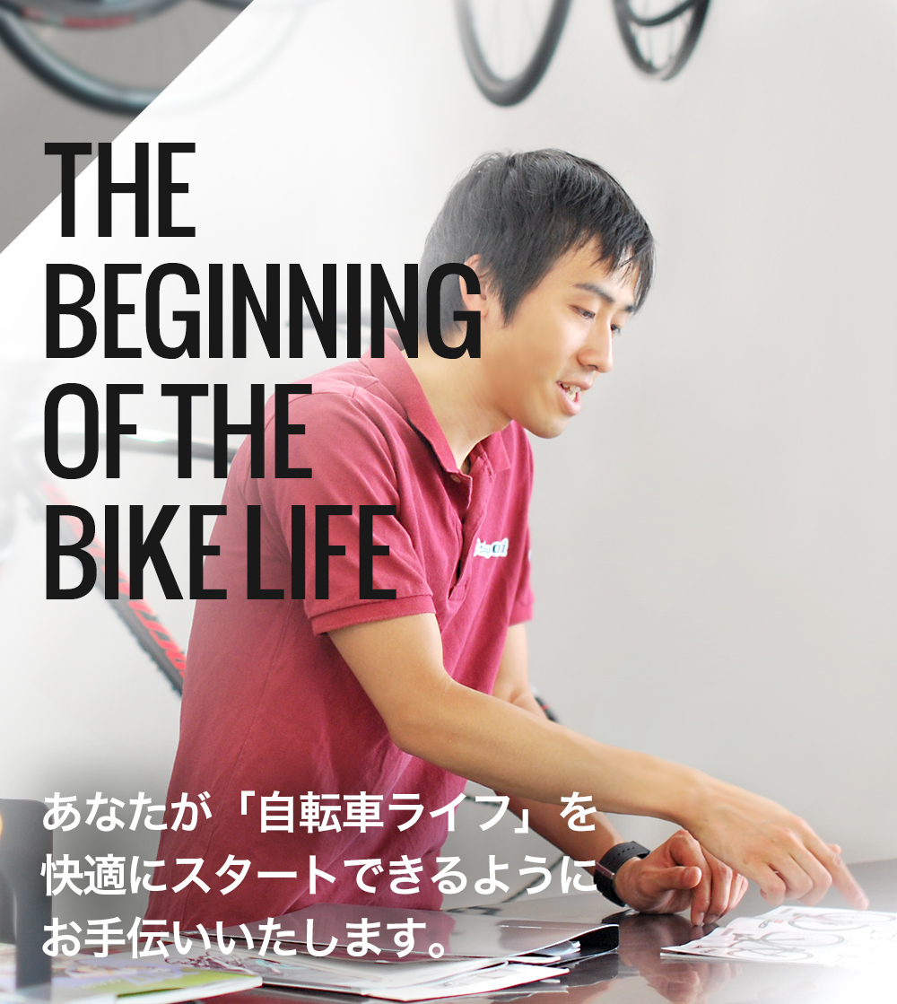 THE  BEGINNING  OF THE  BIKE LIFE あなたが「自転車ライフ」を 快適にスタートできるように お手伝いいたします。